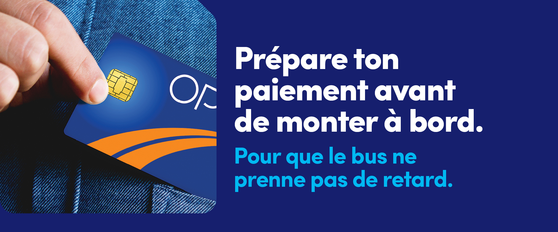 Prépare ton paiement avant de monter à bord. Pour que le bus ne prenne pas de retard.